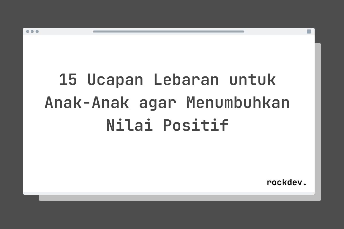 15 Ucapan Lebaran untuk Anak-Anak agar Menumbuhkan Nilai Positif