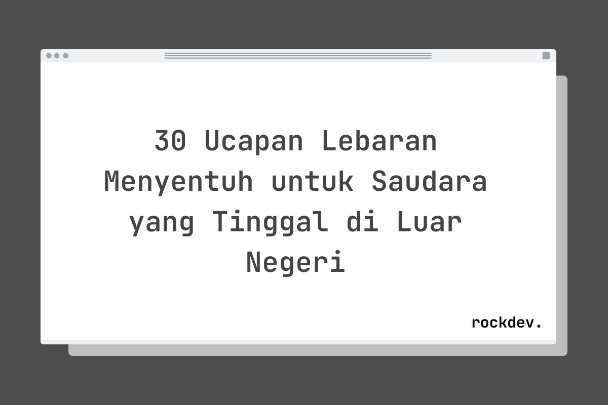 30 Ucapan Lebaran Menyentuh untuk Saudara yang Tinggal di Luar Negeri