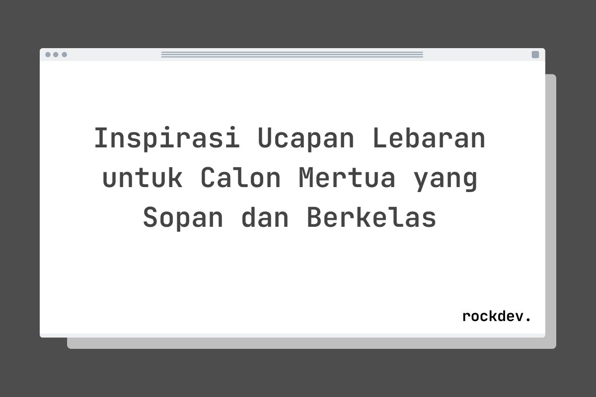 Inspirasi Ucapan Lebaran untuk Calon Mertua yang Sopan dan Berkelas