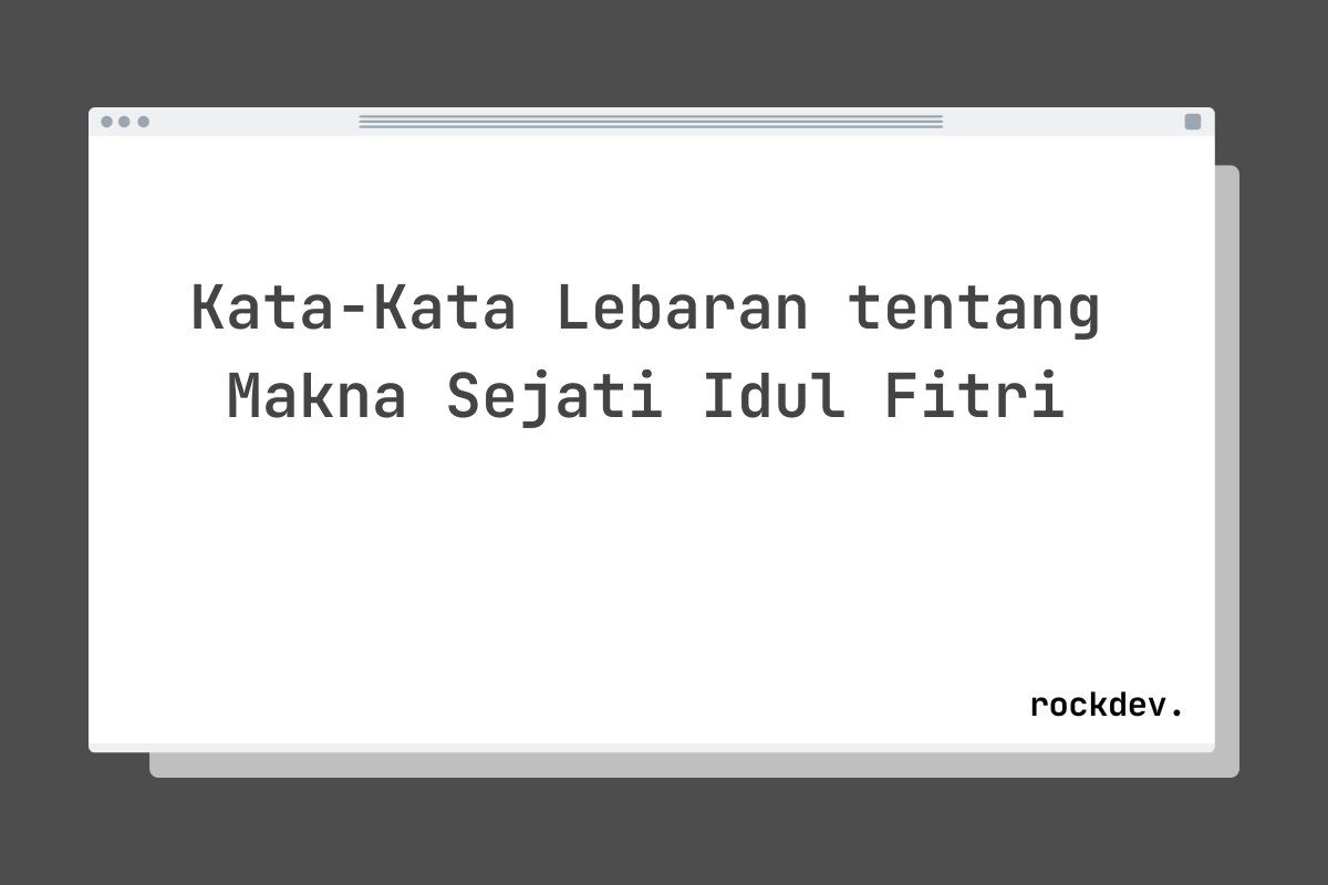 Kata-Kata Lebaran tentang Makna Sejati Idul Fitri