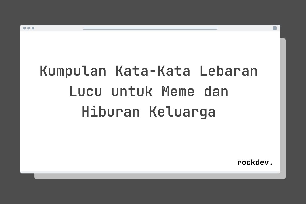 Kumpulan Kata-Kata Lebaran Lucu untuk Meme dan Hiburan Keluarga