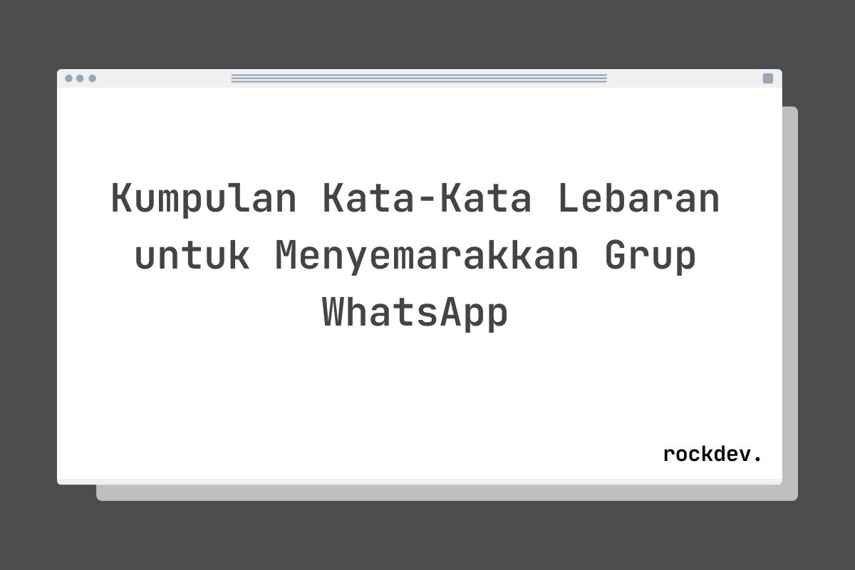 Kumpulan Kata-Kata Lebaran untuk Menyemarakkan Grup WhatsApp
