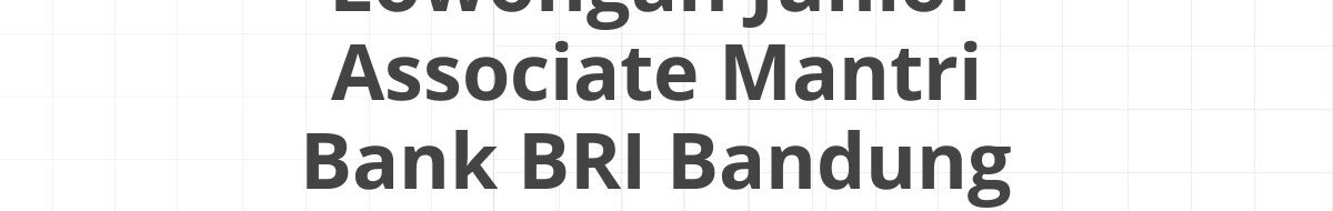 Lowongan Junior Associate Mantri Bank BRI Bandung