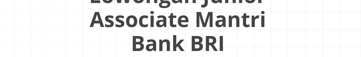 Lowongan Junior Associate Mantri Bank BRI Banjarnegara