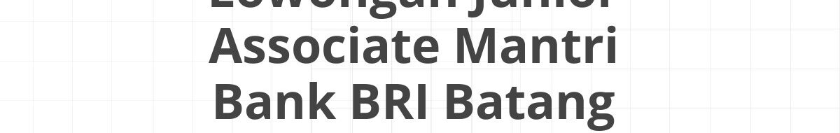 Lowongan Junior Associate Mantri Bank BRI Batang