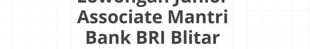 Lowongan Junior Associate Mantri Bank BRI Blitar