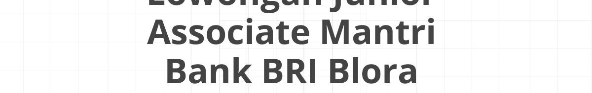 Lowongan Junior Associate Mantri Bank BRI Blora