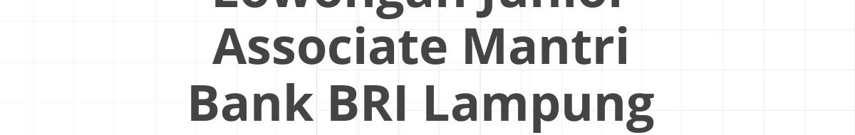 Lowongan Junior Associate Mantri Bank BRI Lampung