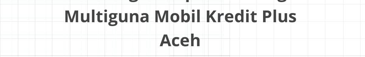 Lowongan Kepala Cabang Multiguna Mobil Kredit Plus Aceh