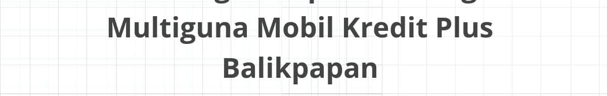 Lowongan Kepala Cabang Multiguna Mobil Kredit Plus Balikpapan