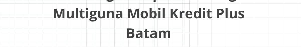 Lowongan Kepala Cabang Multiguna Mobil Kredit Plus Batam