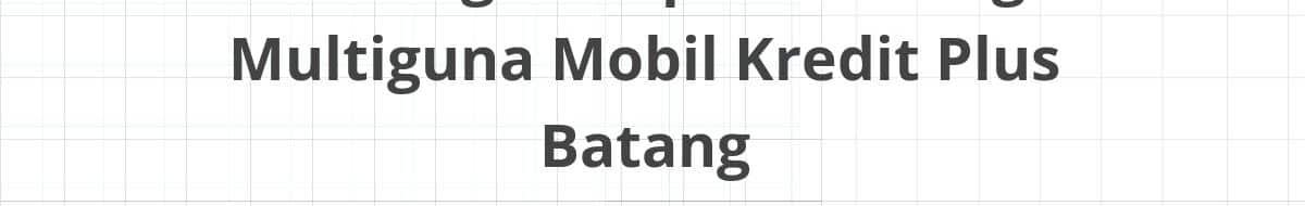 Lowongan Kepala Cabang Multiguna Mobil Kredit Plus Batang