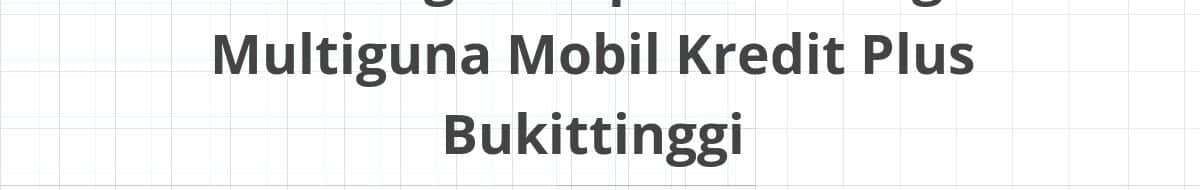 Lowongan Kepala Cabang Multiguna Mobil Kredit Plus Bukittinggi