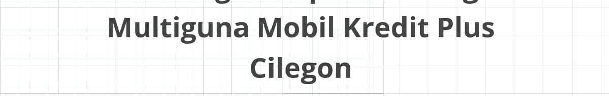Lowongan Kepala Cabang Multiguna Mobil Kredit Plus Cilegon
