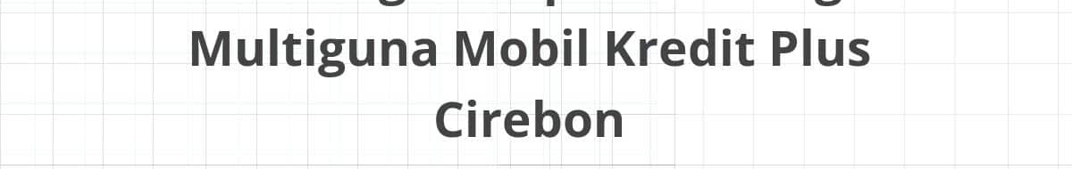 Lowongan Kepala Cabang Multiguna Mobil Kredit Plus Cirebon