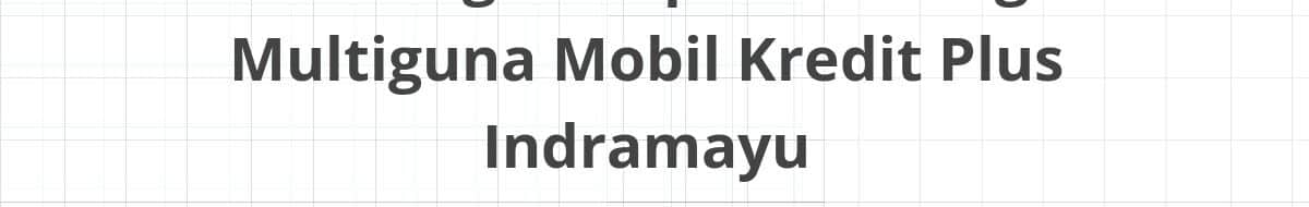 Lowongan Kepala Cabang Multiguna Mobil Kredit Plus Indramayu