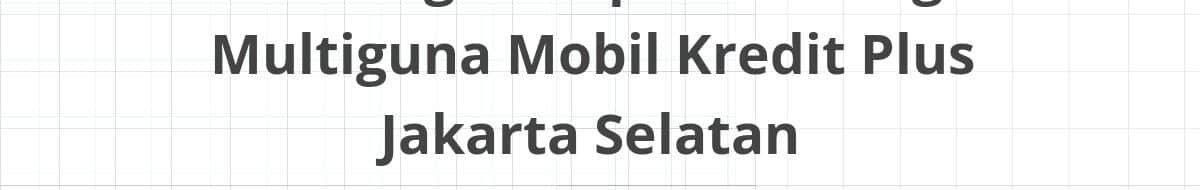 Lowongan Kepala Cabang Multiguna Mobil Kredit Plus Jakarta Selatan