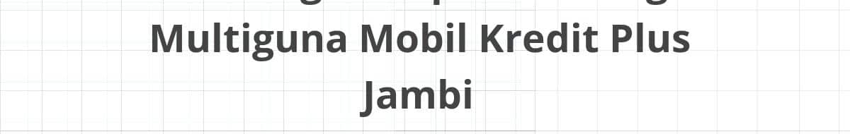 Lowongan Kepala Cabang Multiguna Mobil Kredit Plus Jambi