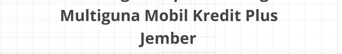 Lowongan Kepala Cabang Multiguna Mobil Kredit Plus Jember