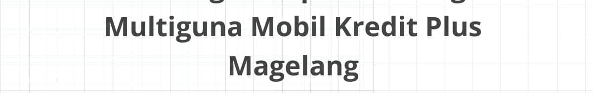 Lowongan Kepala Cabang Multiguna Mobil Kredit Plus Magelang