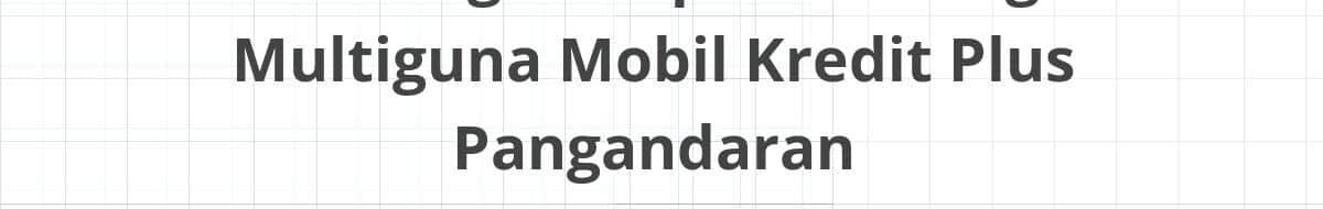 Lowongan Kepala Cabang Multiguna Mobil Kredit Plus Pangandaran