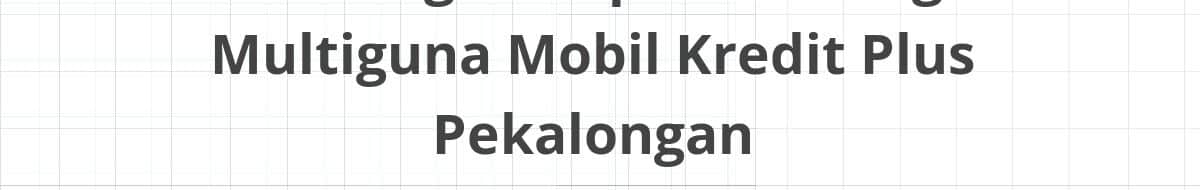 Lowongan Kepala Cabang Multiguna Mobil Kredit Plus Pekalongan