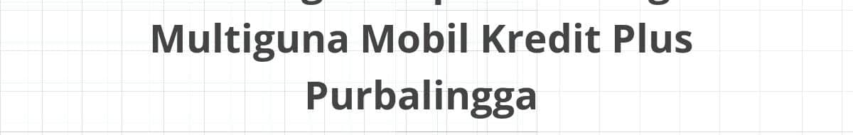 Lowongan Kepala Cabang Multiguna Mobil Kredit Plus Purbalingga
