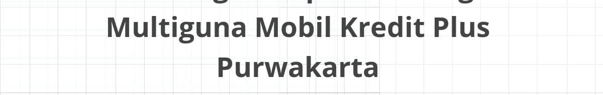 Lowongan Kepala Cabang Multiguna Mobil Kredit Plus Purwakarta