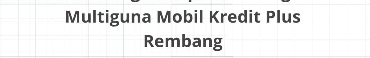 Lowongan Kepala Cabang Multiguna Mobil Kredit Plus Rembang