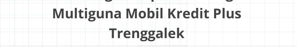 Lowongan Kepala Cabang Multiguna Mobil Kredit Plus Trenggalek