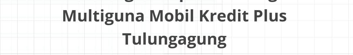 Lowongan Kepala Cabang Multiguna Mobil Kredit Plus Tulungagung