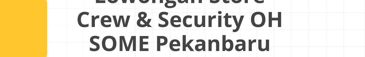 Lowongan Store Crew & Security OH SOME Pekanbaru