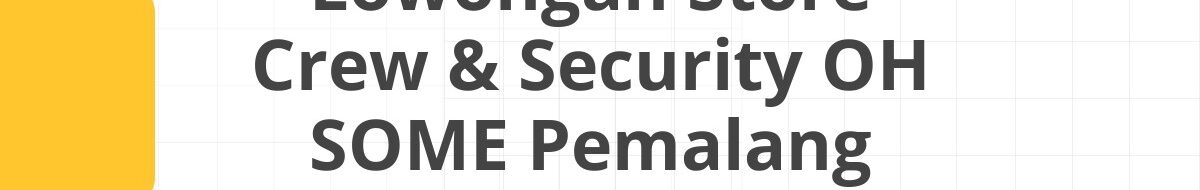 Lowongan Store Crew & Security OH SOME Pemalang