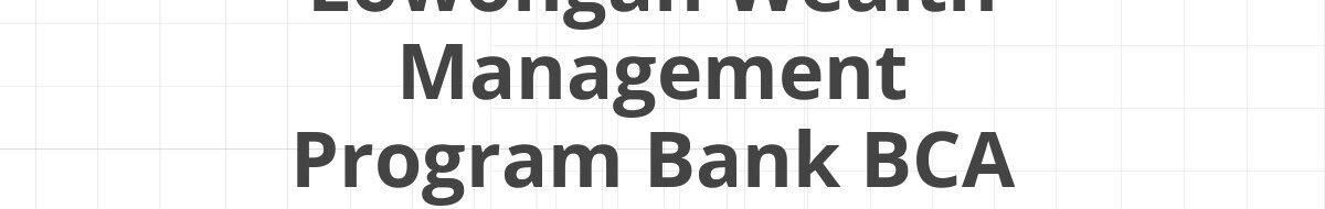 Lowongan Wealth Management Program Bank BCA Ambon