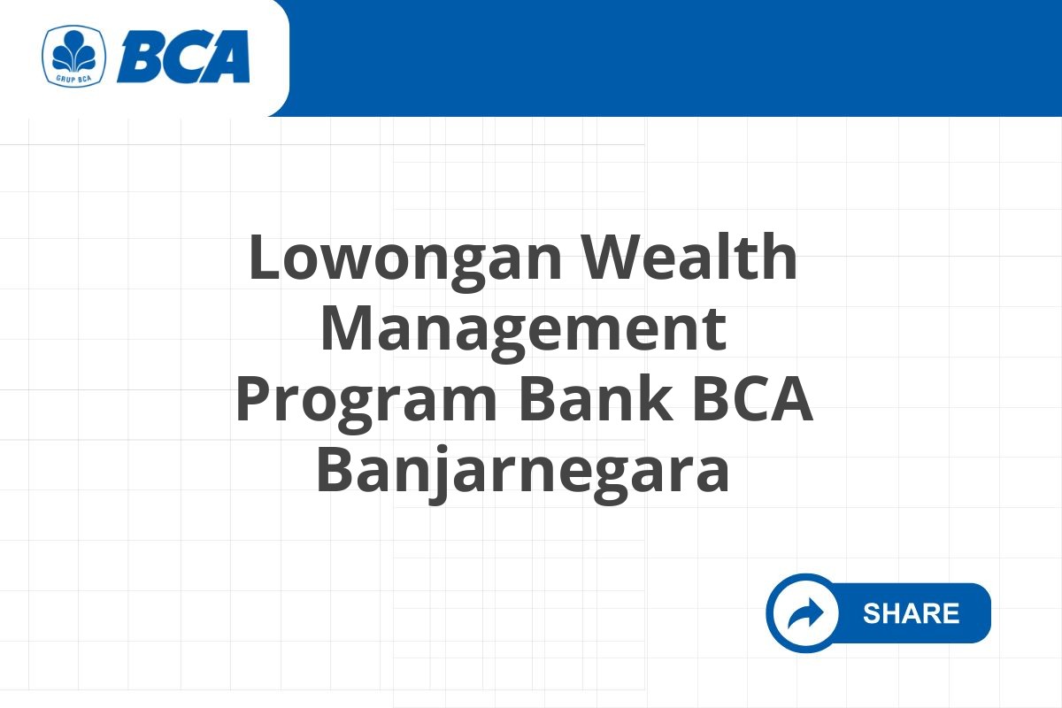Lowongan Wealth Management Program Bank BCA Banjarnegara