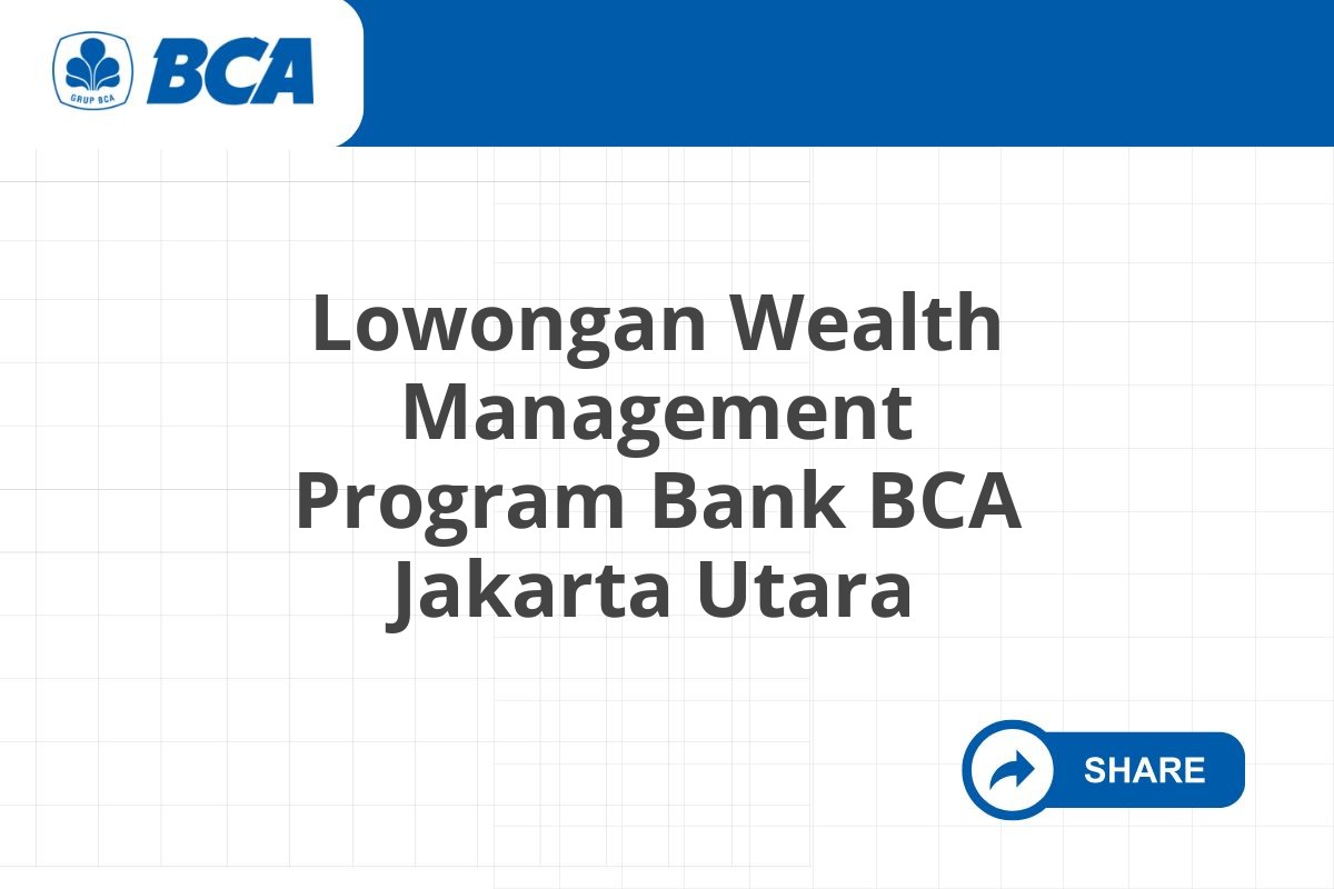 Lowongan Wealth Management Program Bank BCA Jakarta Utara