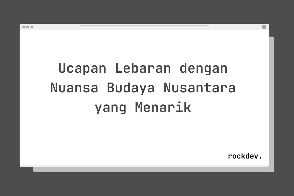 Ucapan Lebaran dengan Nuansa Budaya Nusantara yang Menarik