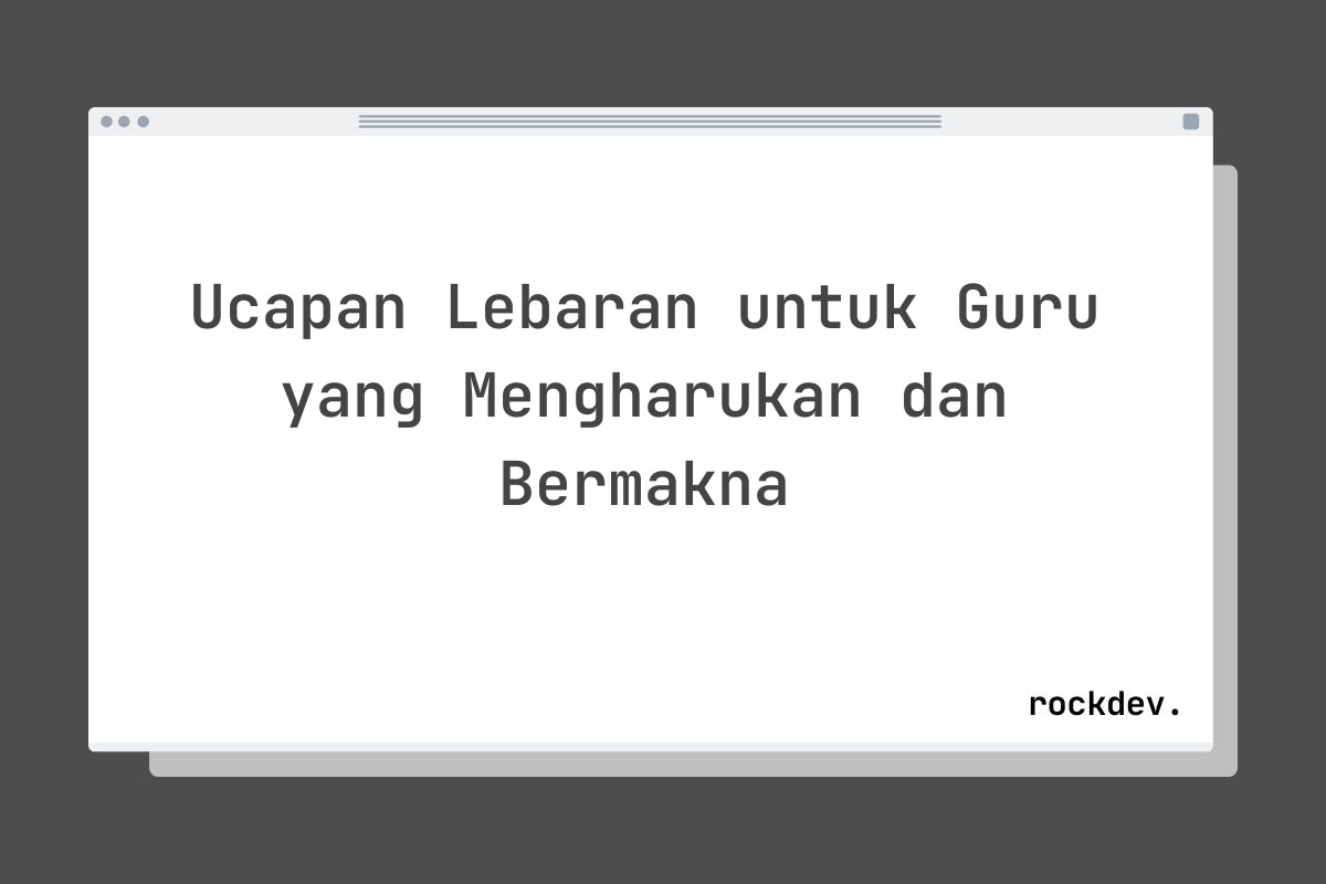 Ucapan Lebaran untuk Guru yang Mengharukan dan Bermakna