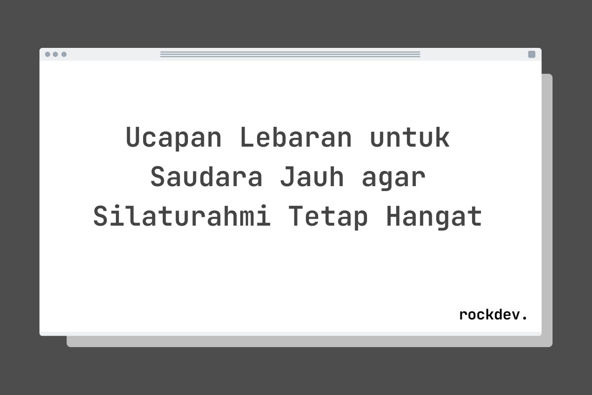 Ucapan Lebaran untuk Saudara Jauh agar Silaturahmi Tetap Hangat