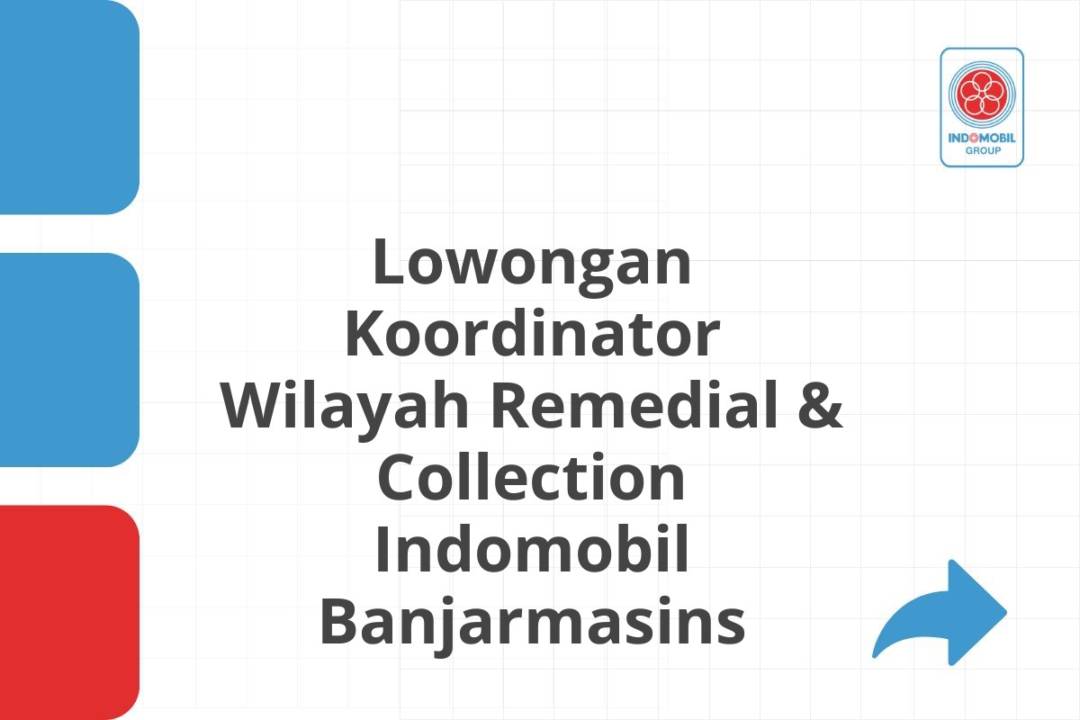 Lowongan Koordinator Wilayah Remedial & Collection Indomobil Banjarmasins