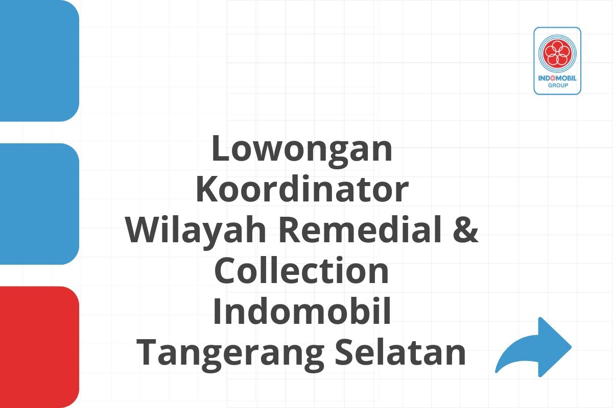 Lowongan Koordinator Wilayah Remedial & Collection Indomobil Tangerang Selatan