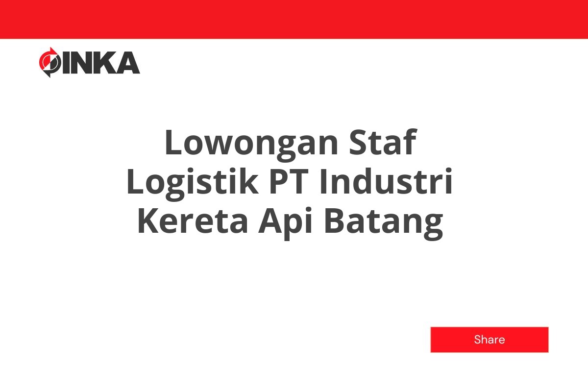 Lowongan Staf Logistik PT Industri Kereta Api Batang