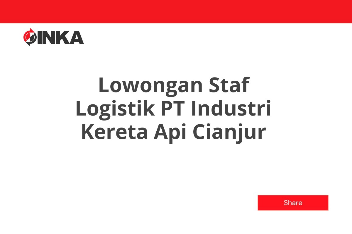 Lowongan Staf Logistik PT Industri Kereta Api Cianjur