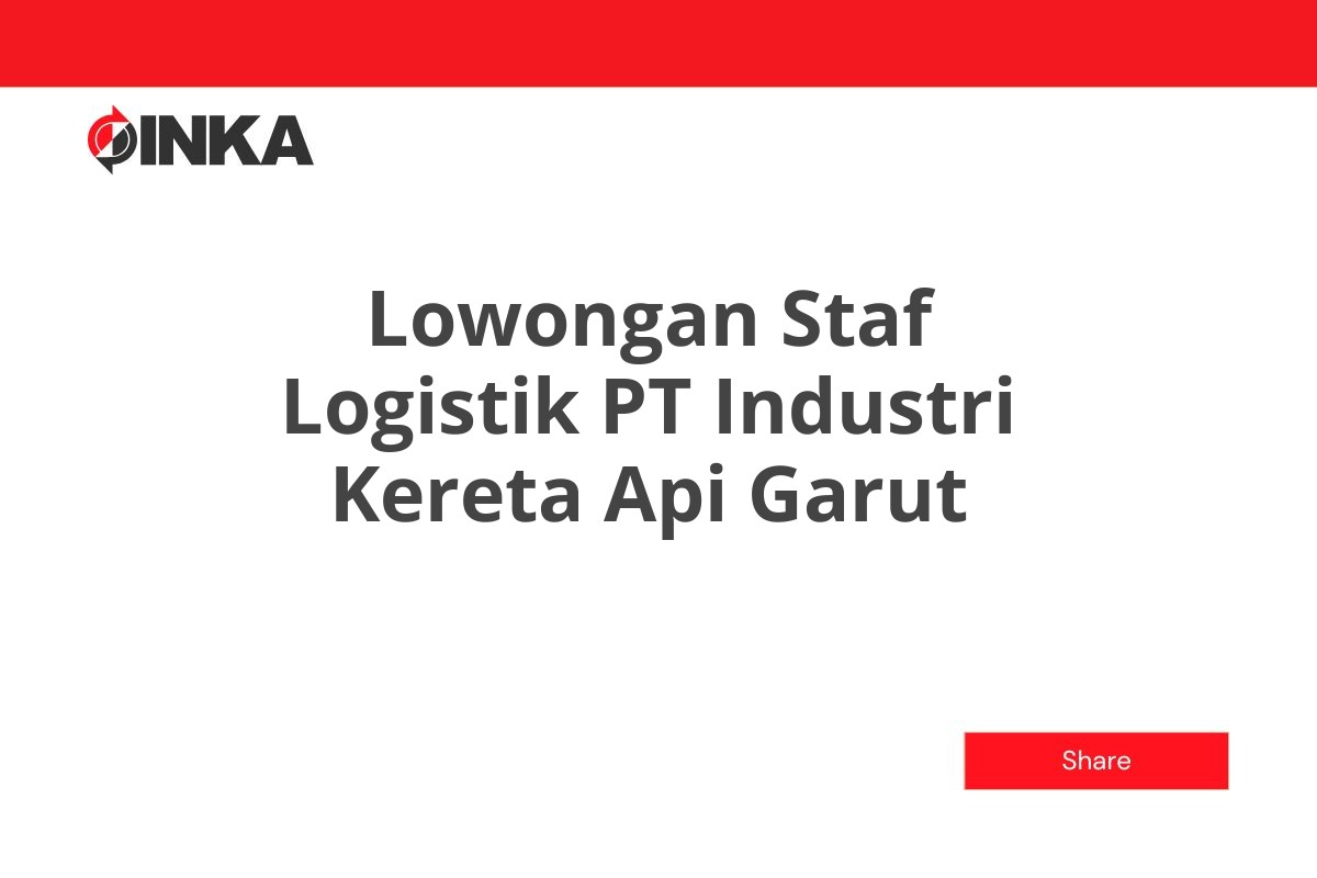 Lowongan Staf Logistik PT Industri Kereta Api Garut