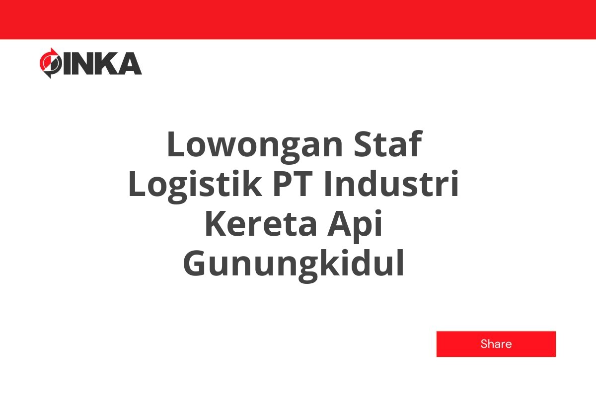 Lowongan Staf Logistik PT Industri Kereta Api Gunungkidul