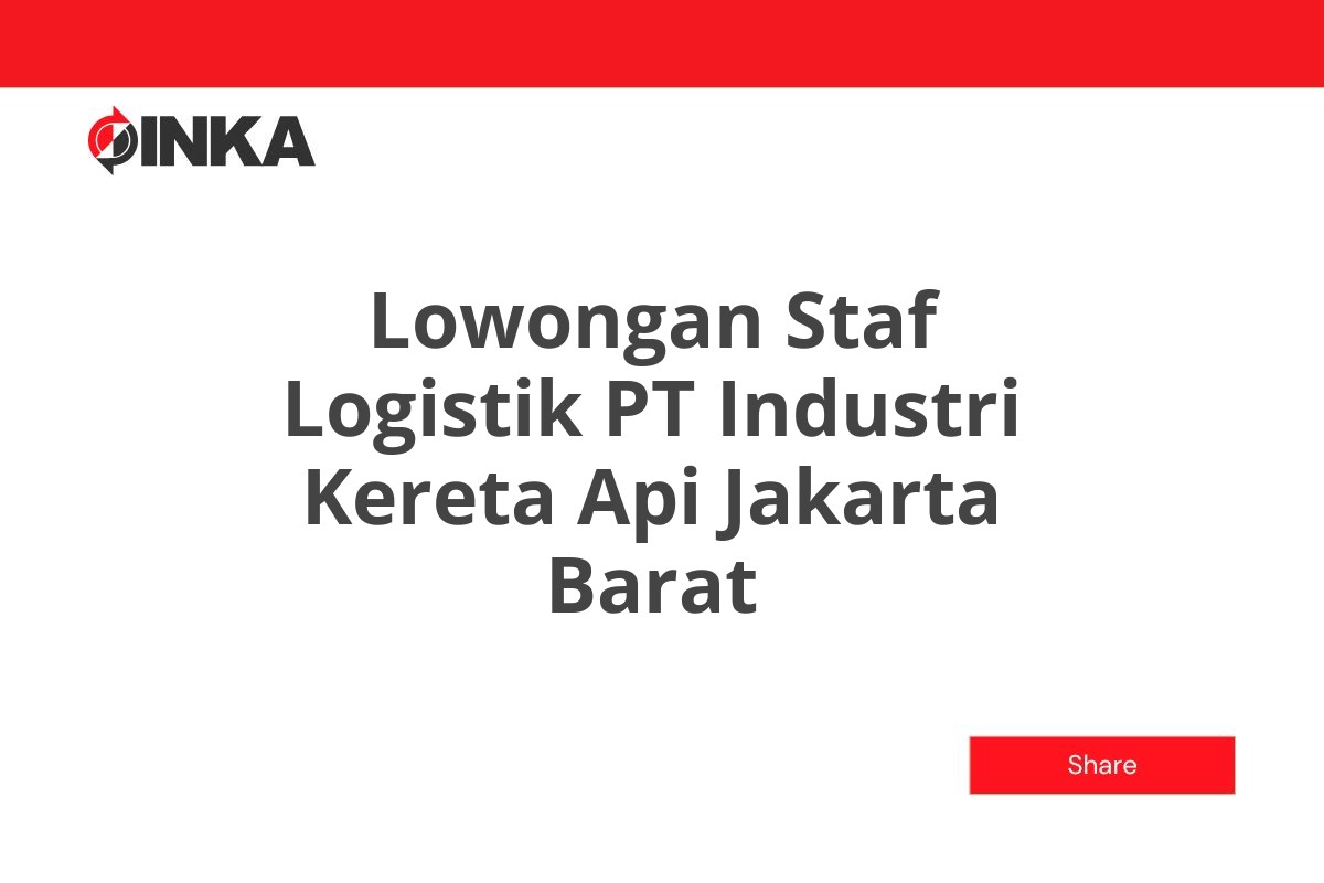 Lowongan Staf Logistik PT Industri Kereta Api Jakarta Barat