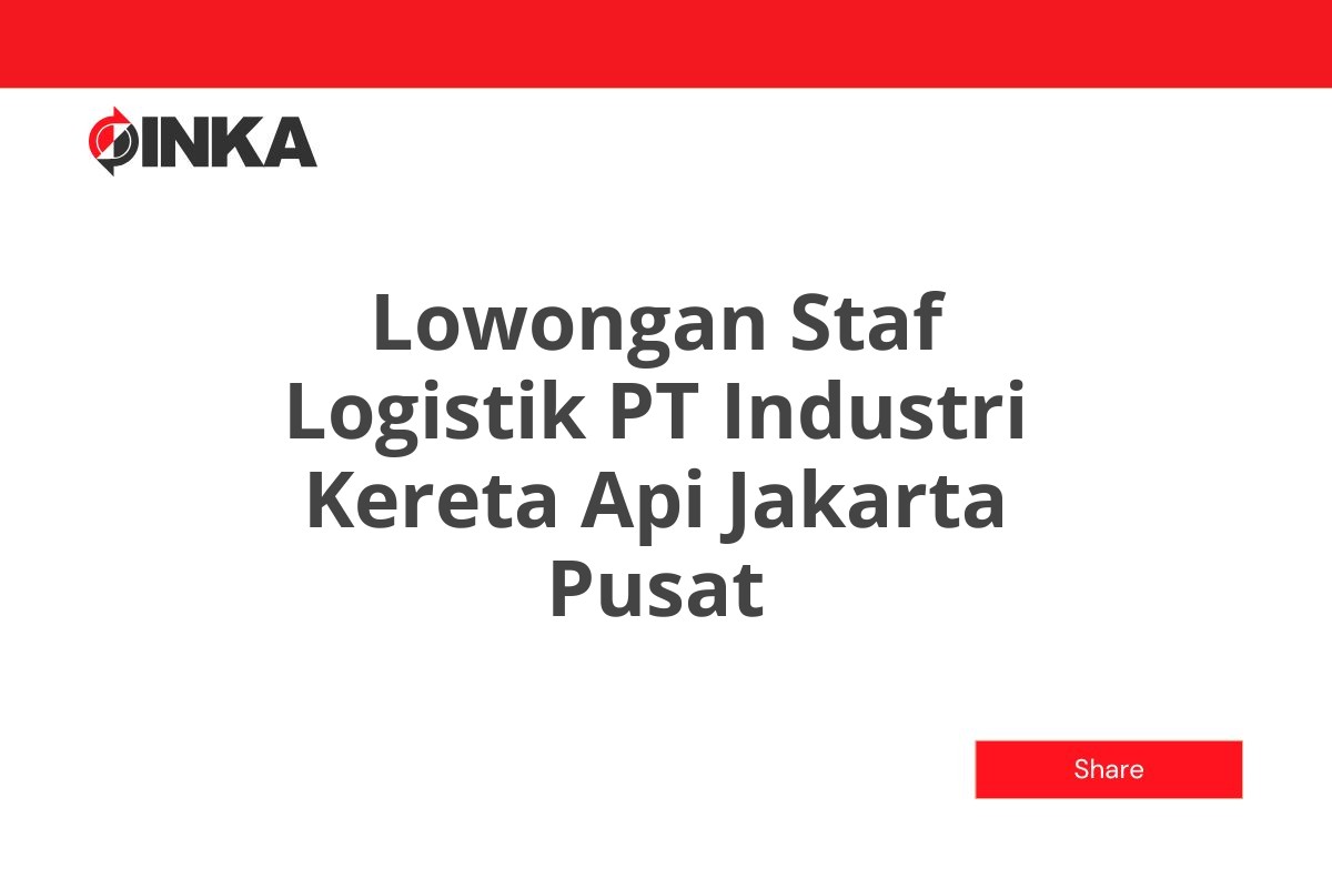 Lowongan Staf Logistik PT Industri Kereta Api Jakarta Pusat