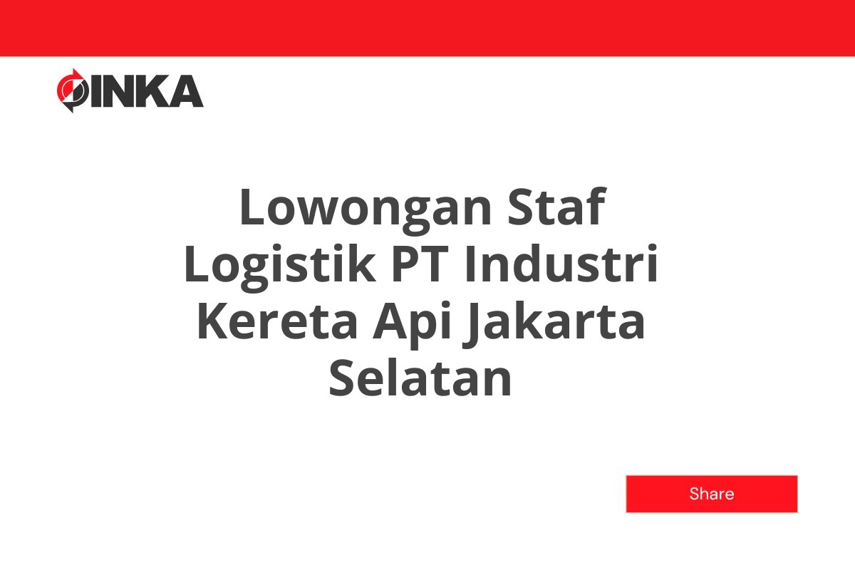 Lowongan Staf Logistik PT Industri Kereta Api Jakarta Selatan