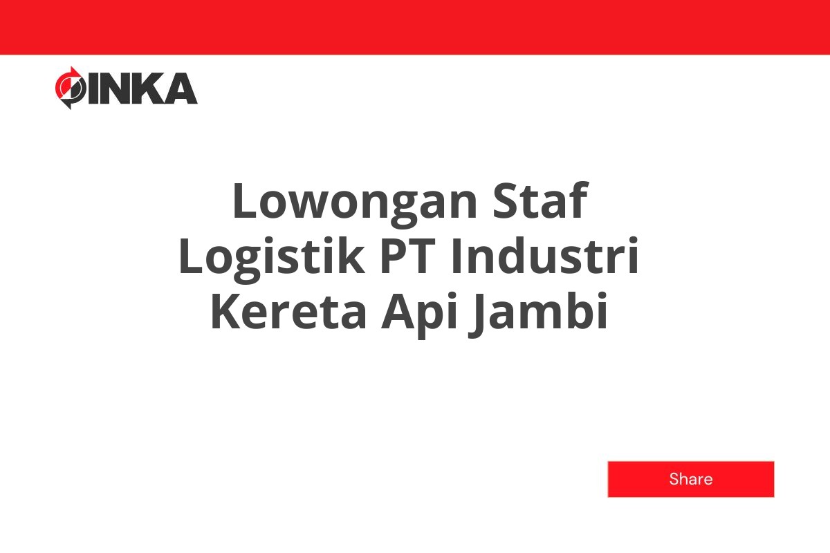 Lowongan Staf Logistik PT Industri Kereta Api Jambi