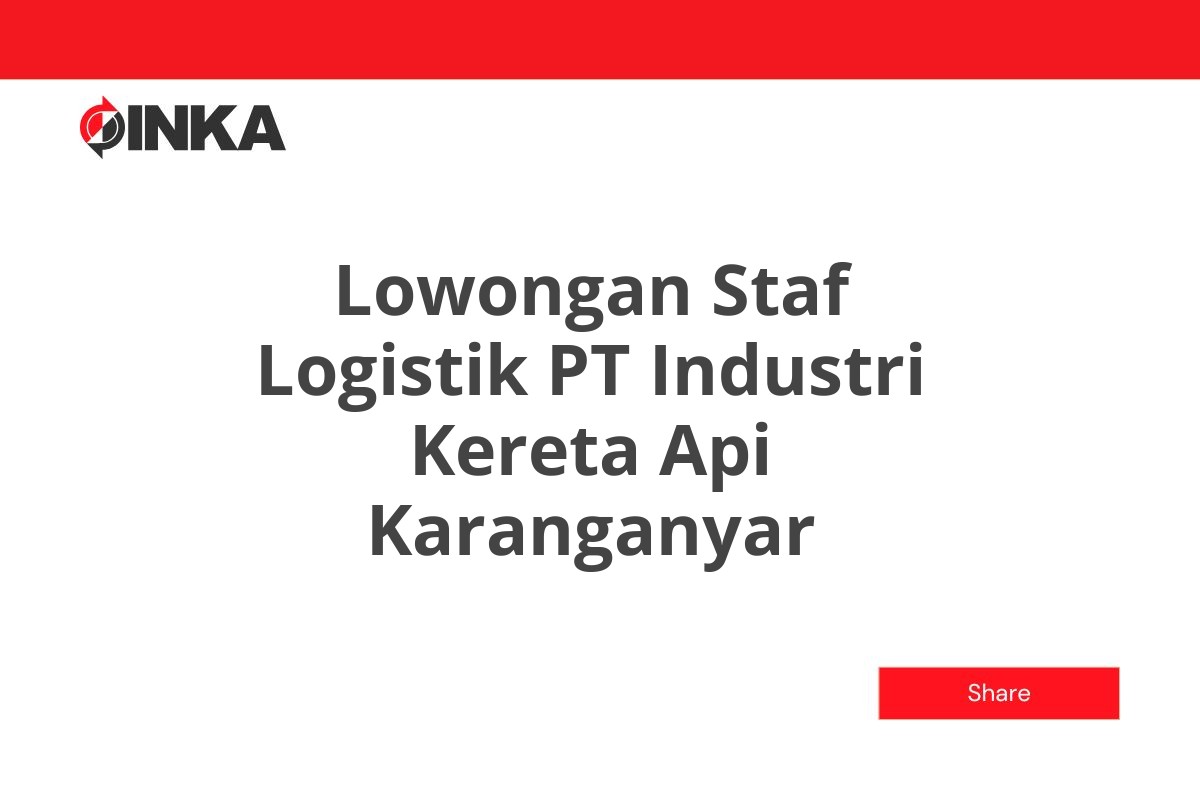 Lowongan Staf Logistik PT Industri Kereta Api Karanganyar